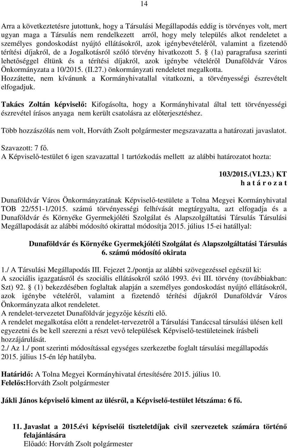 (1a) paragrafusa szerinti lehetőséggel éltünk és a térítési díjakról, azok igénybe vételéről Dunaföldvár Város Önkormányzata a 10/2015. (II.27.) önkormányzati rendeletet megalkotta.