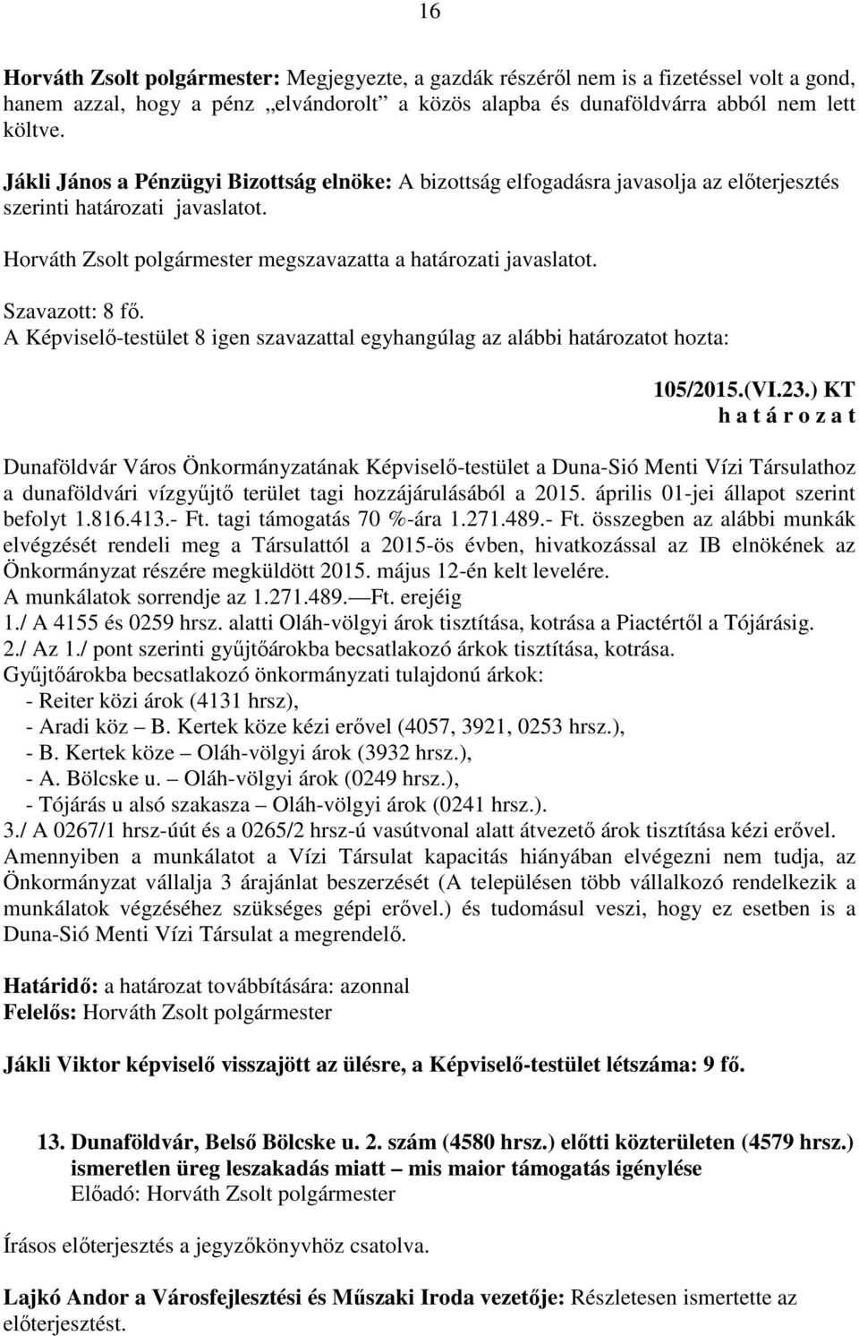 Szavazott: 8 fő. A Képviselő-testület 8 igen szavazattal egyhangúlag az alábbi határozatot hozta: 105/2015.(VI.23.