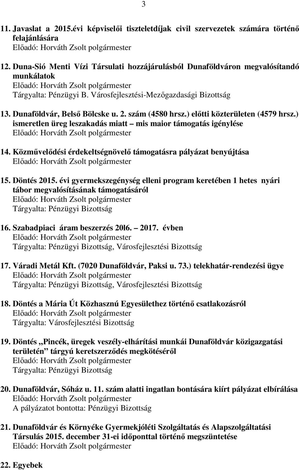 szám (4580 hrsz.) előtti közterületen (4579 hrsz.) ismeretlen üreg leszakadás miatt mis maior támogatás igénylése 14. Közművelődési érdekeltségnövelő támogatásra pályázat benyújtása 15. Döntés 2015.