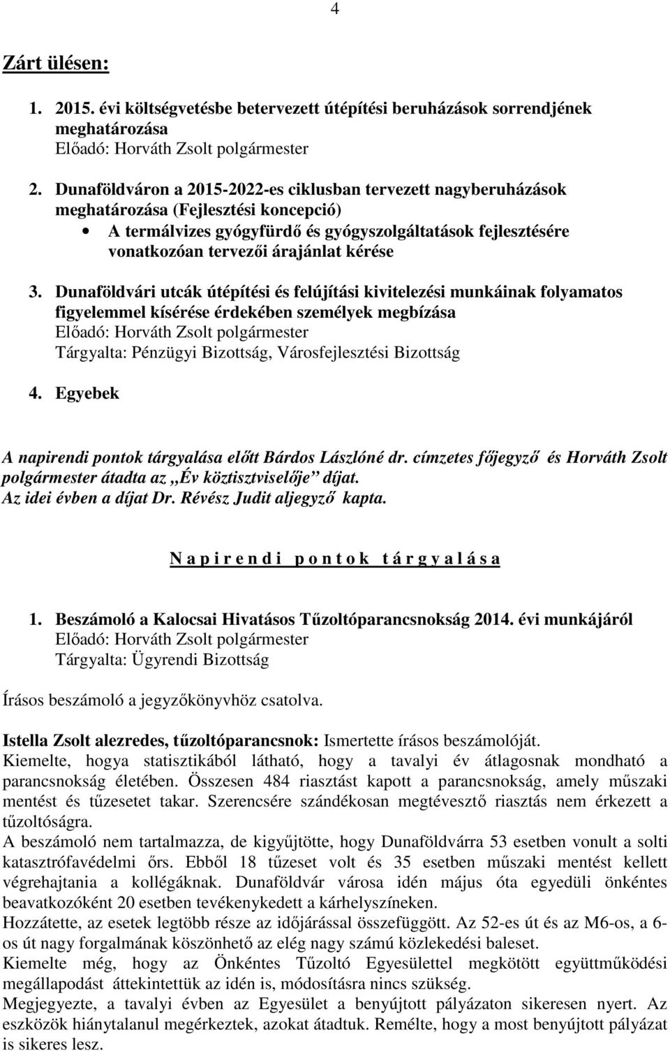 kérése 3. Dunaföldvári utcák útépítési és felújítási kivitelezési munkáinak folyamatos figyelemmel kísérése érdekében személyek megbízása Tárgyalta: Pénzügyi Bizottság, Városfejlesztési Bizottság 4.