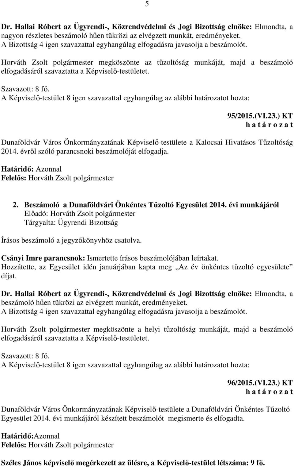 Horváth Zsolt polgármester megköszönte az tűzoltóság munkáját, majd a beszámoló elfogadásáról szavaztatta a Képviselő-testületet. Szavazott: 8 fő.