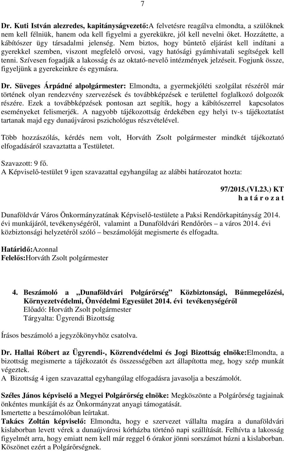 Szívesen fogadják a lakosság és az oktató-nevelő intézmények jelzéseit. Fogjunk össze, figyeljünk a gyerekeinkre és egymásra. Dr.