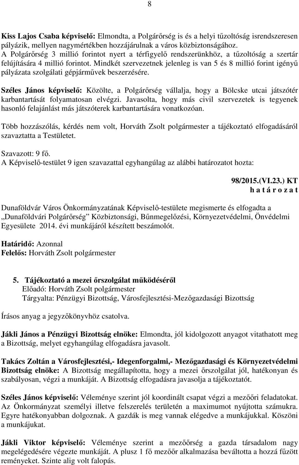 Mindkét szervezetnek jelenleg is van 5 és 8 millió forint igényű pályázata szolgálati gépjárművek beszerzésére.