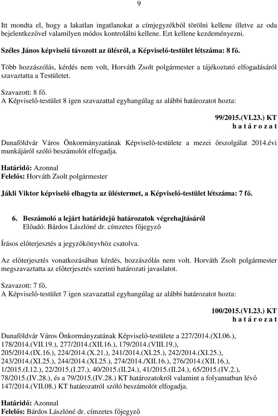 Szavazott: 8 fő. A Képviselő-testület 8 igen szavazattal egyhangúlag az alábbi határozatot hozta: 99/2015.(VI.23.) KT Dunaföldvár Város Önkormányzatának Képviselő-testülete a mezei őrszolgálat 2014.