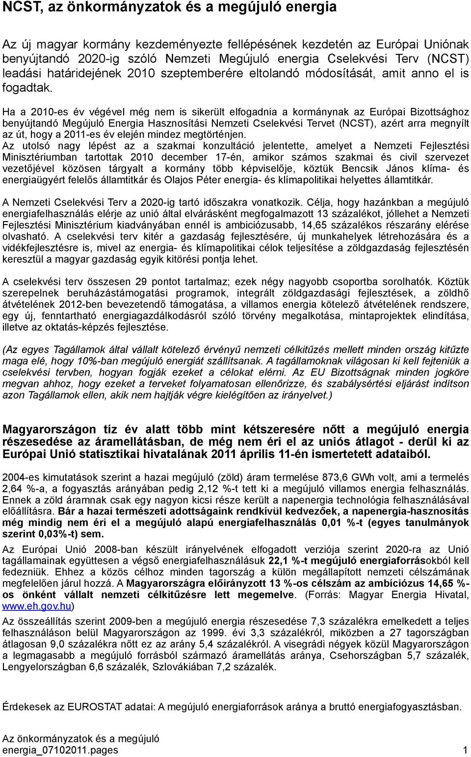 Ha a 2010-es év végével még nem is sikerült elfogadnia a kormánynak az Európai Bizottsághoz benyújtandó Megújuló Energia Hasznosítási Nemzeti Cselekvési Tervet (NCST), azért arra megnyílt az út, hogy