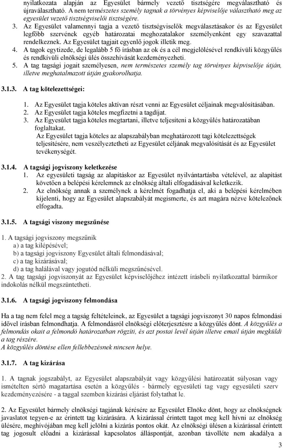 Az Egyesület valamennyi tagja a vezető tisztségviselők megválasztásakor és az Egyesület legfőbb szervének egyéb határozatai meghozatalakor személyenként egy szavazattal rendelkeznek.