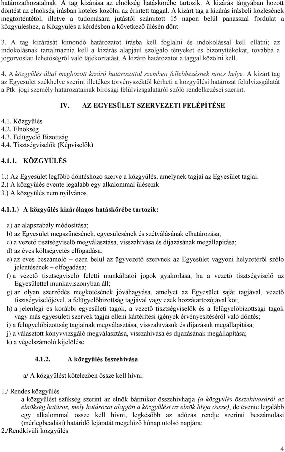 A tag kizárását kimondó határozatot írásba kell foglalni és indokolással kell ellátni; az indokolásnak tartalmaznia kell a kizárás alapjául szolgáló tényeket és bizonyítékokat, továbbá a jogorvoslati