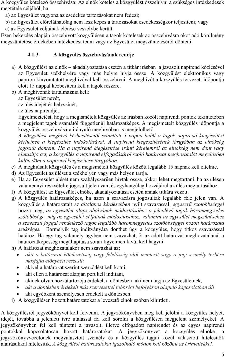 Ezen bekezdés alapján összehívott közgyűlésen a tagok kötelesek az összehívásra okot adó körülmény megszüntetése érdekében intézkedést tenni vagy az Egyesület megszüntetéséről dönteni. 4.1.3.