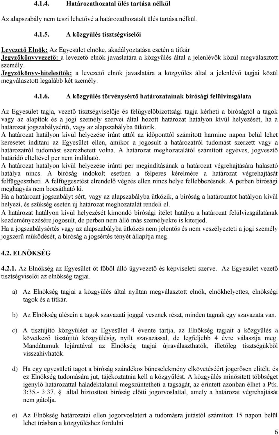 személy. Jegyzőkönyv-hitelesítők: a levezető elnök javaslatára a közgyűlés által a jelenlévő tagjai közül megválasztott legalább két személy. 4.1.6.