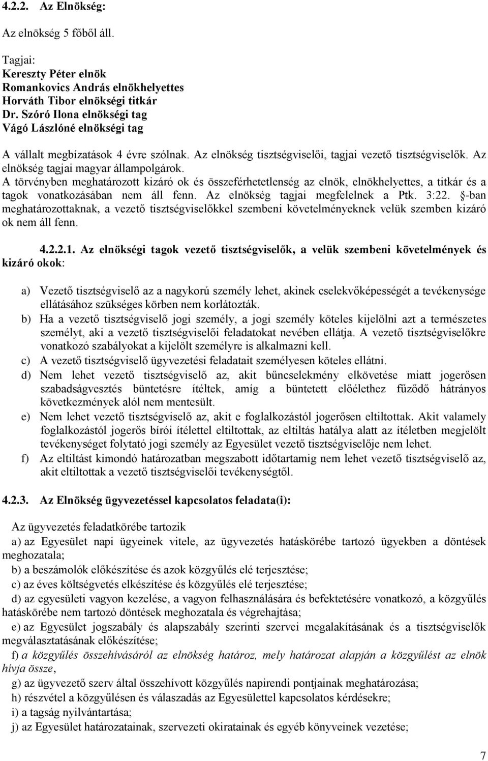 A törvényben meghatározott kizáró ok és összeférhetetlenség az elnök, elnökhelyettes, a titkár és a tagok vonatkozásában nem áll fenn. Az elnökség tagjai megfelelnek a Ptk. 3:22.