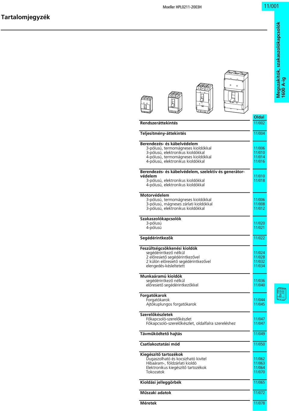 3-pólusú, termomágneses kioldókkal 3-pólusú, mágneses zárlati kioldókkal 3-pólusú, elektronikus kioldókkal Szakaszolókapcsolók 3-pólusú 4-pólusú 11/006 11/010 11/014 11/016 11/010 11/018 11/006