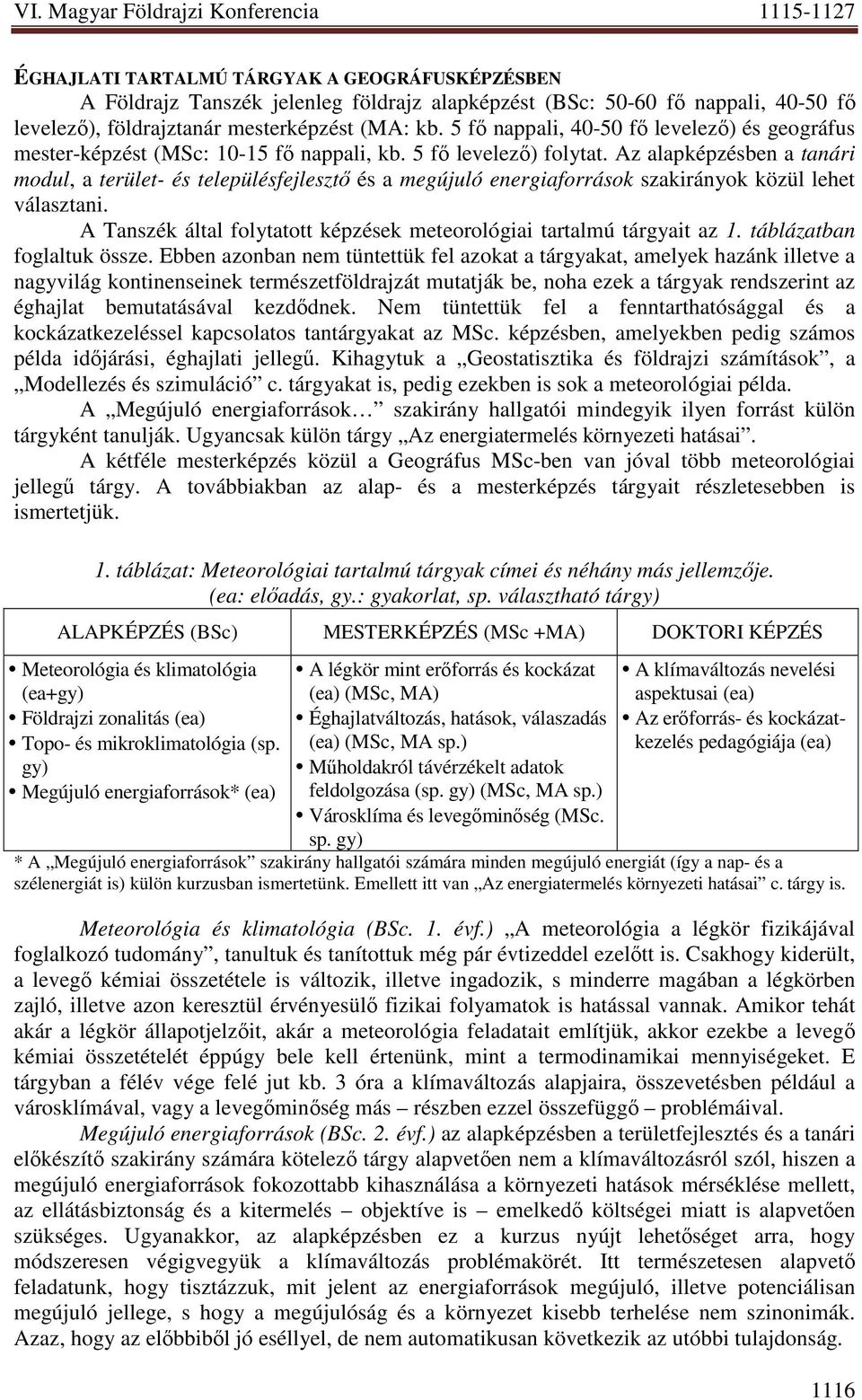 Az alapképzésben a tanári modul, a terület- és településfejlesztı és a megújuló energiaforrások szakirányok közül lehet választani.