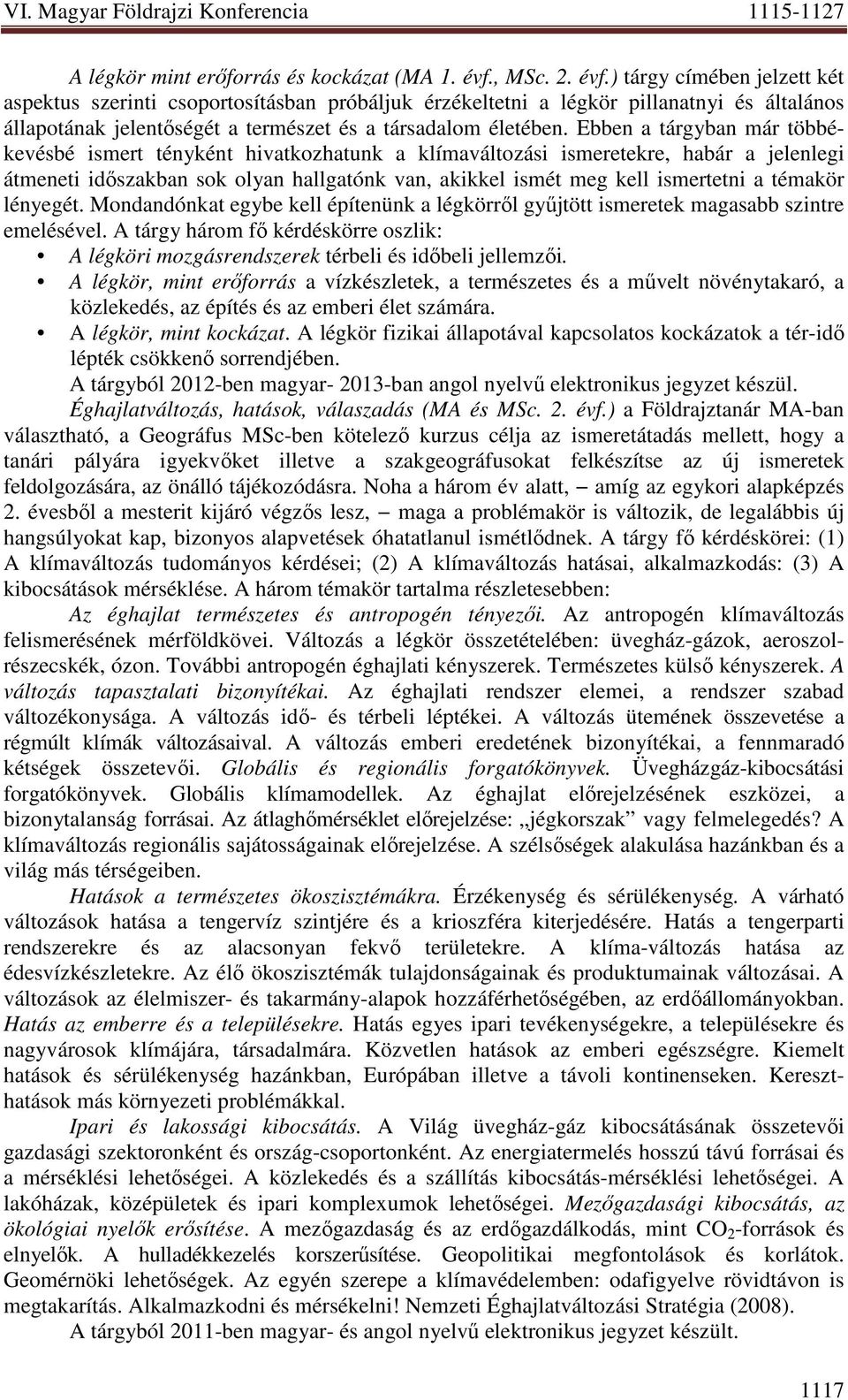 Ebben a tárgyban már többékevésbé ismert tényként hivatkozhatunk a klímaváltozási ismeretekre, habár a jelenlegi átmeneti idıszakban sok olyan hallgatónk van, akikkel ismét meg kell ismertetni a