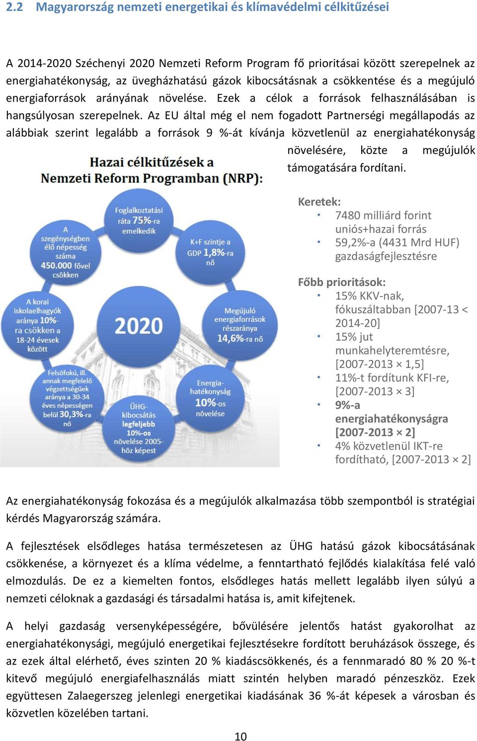 Az EU által még el nem fogadott Partnerségi megállapodás az alábbiak szerint legalább a források 9 %-át kívánja közvetlenül az energiahatékonyság növelésére, közte a megújulók támogatására fordítani.