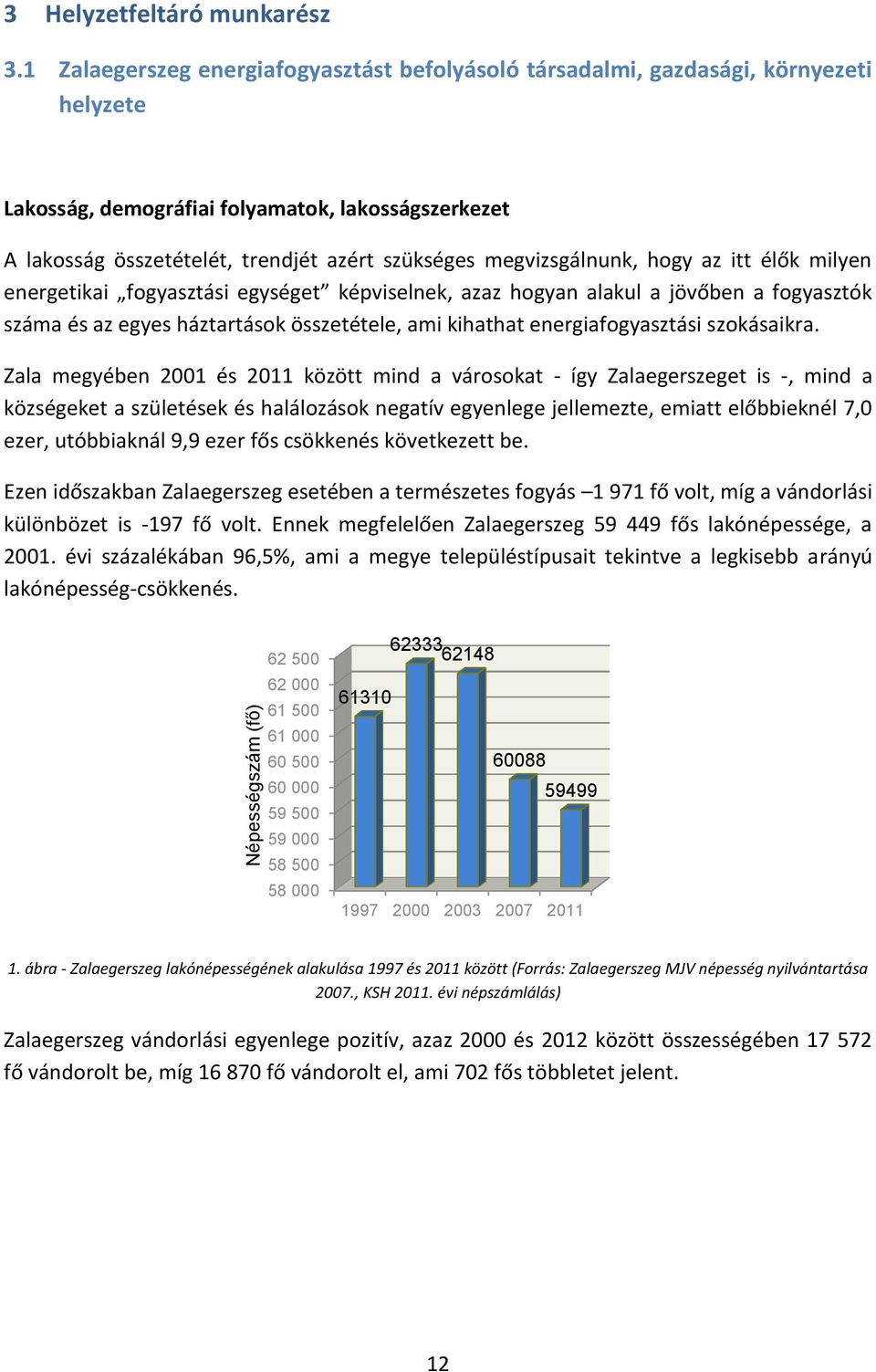 megvizsgálnunk, hogy az itt élők milyen energetikai fogyasztási egységet képviselnek, azaz hogyan alakul a jövőben a fogyasztók száma és az egyes háztartások összetétele, ami kihathat