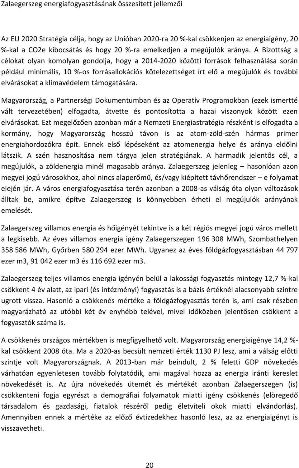 A Bizottság a célokat olyan komolyan gondolja, hogy a 2014-2020 közötti források felhasználása során például minimális, 10 %-os forrásallokációs kötelezettséget írt elő a megújulók és további