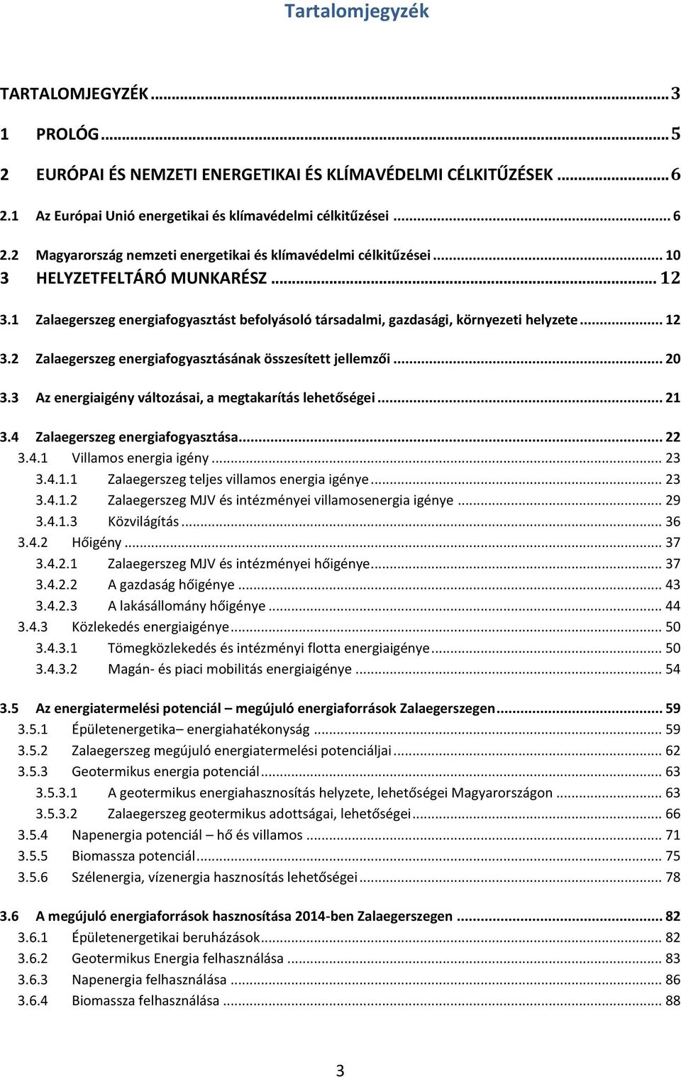 .. 20 3.3 Az energiaigény változásai, a megtakarítás lehetőségei... 21 3.4 Zalaegerszeg energiafogyasztása... 22 3.4.1 Villamos energia igény... 23 3.4.1.1 Zalaegerszeg teljes villamos energia igénye.