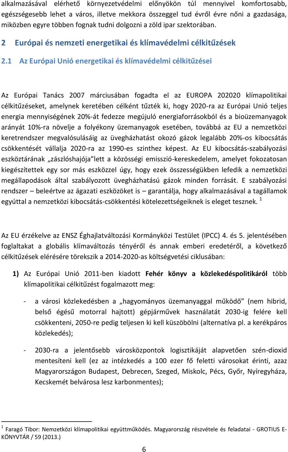 1 Az Európai Unió energetikai és klímavédelmi célkitűzései Az Európai Tanács 2007 márciusában fogadta el az EUROPA 202020 klímapolitikai célkitűzéseket, amelynek keretében célként tűzték ki, hogy