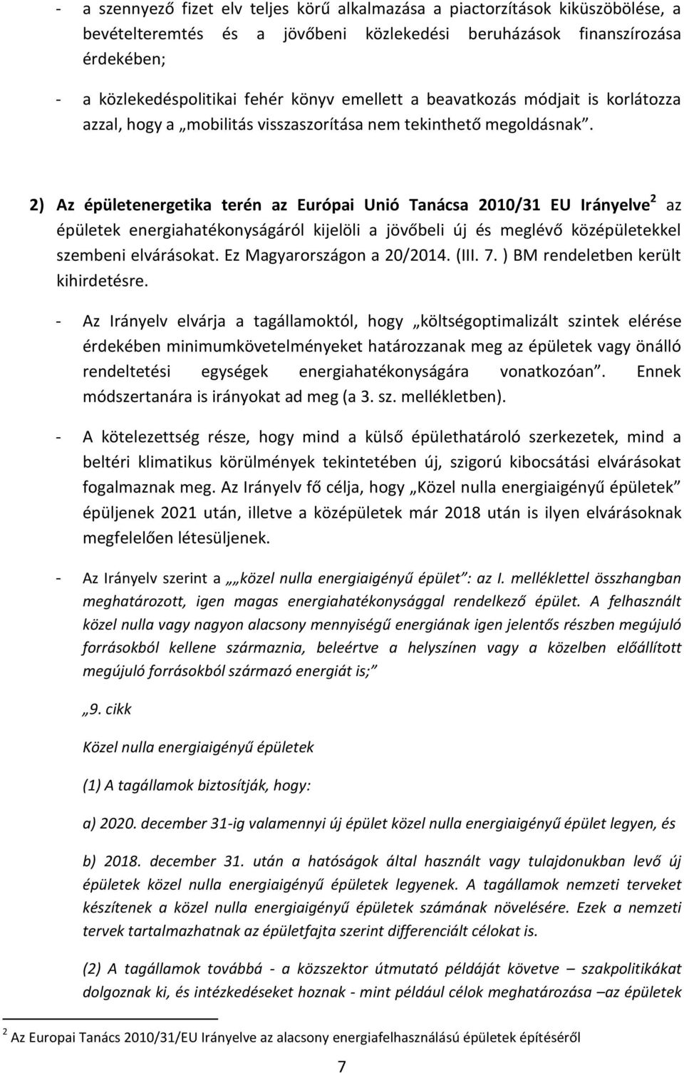 2) Az épületenergetika terén az Európai Unió Tanácsa 2010/31 EU Irányelve 2 az épületek energiahatékonyságáról kijelöli a jövőbeli új és meglévő középületekkel szembeni elvárásokat.