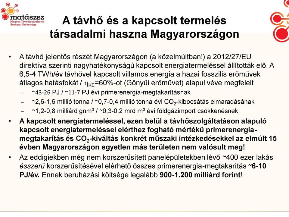 A 6,5-4 TWh/év távhővel kapcsolt villamos energia a hazai fosszilis erőművek átlagos hatásfokát / h KE =60%-ot (Gönyűi erőművet) alapul véve megfelelt ~43-26 PJ / ~11-7 PJ évi