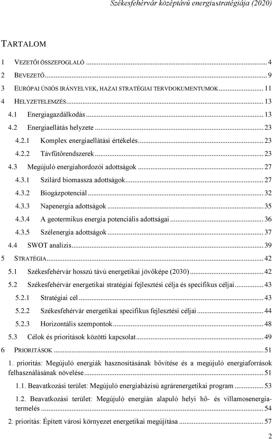 3.3 Napenergia adottságok... 35 4.3.4 A geotermikus energia potenciális adottságai... 36 4.3.5 Szélenergia adottságok... 37 4.4 SWOT analízis... 39 5 STRATÉGIA... 42 5.