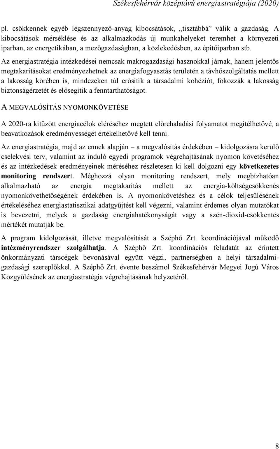 Az energiastratégia intézkedései nemcsak makrogazdasági hasznokkal járnak, hanem jelentős megtakarításokat eredményezhetnek az energiafogyasztás területén a távhőszolgáltatás mellett a lakosság