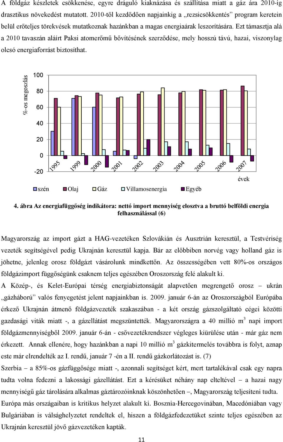 Ezt támasztja alá a 2010 tavaszán aláírt Paksi atomerőmű bővítésének szerződése, mely hosszú távú, hazai, viszonylag olcsó energiaforrást biztosíthat.