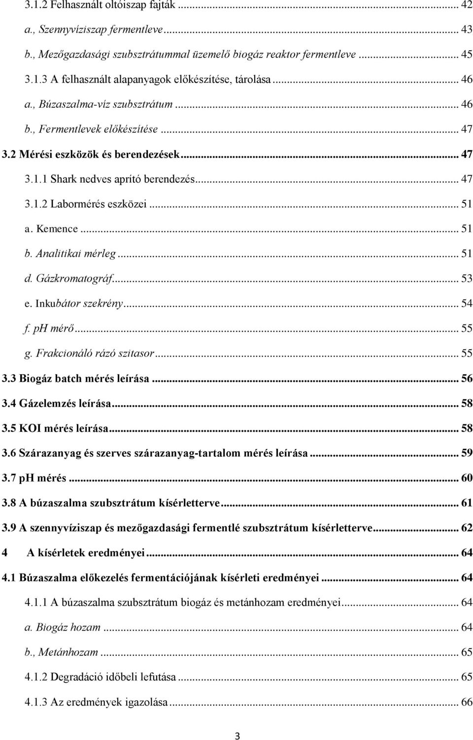 Kemence... 51 b. Analitikai mérleg... 51 d. Gázkromatográf... 53 e. Inkubátor szekrény... 54 f. ph mérő... 55 g. Frakcionáló rázó szitasor... 55 3.3 Biogáz batch mérés leírása... 56 3.