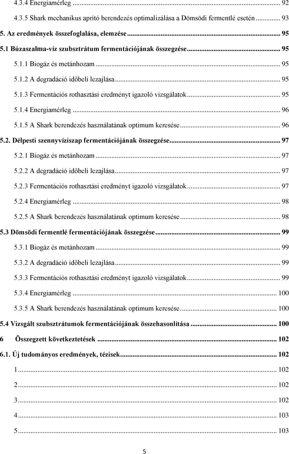 .. 95 5.1.4 Energiamérleg... 96 5.1.5 A Shark berendezés használatának optimum keresése... 96 5.2. Délpesti szennyvíziszap fermentációjának összegzése... 97 5.2.1 Biogáz és metánhozam... 97 5.2.2 A degradáció időbeli lezajlása.