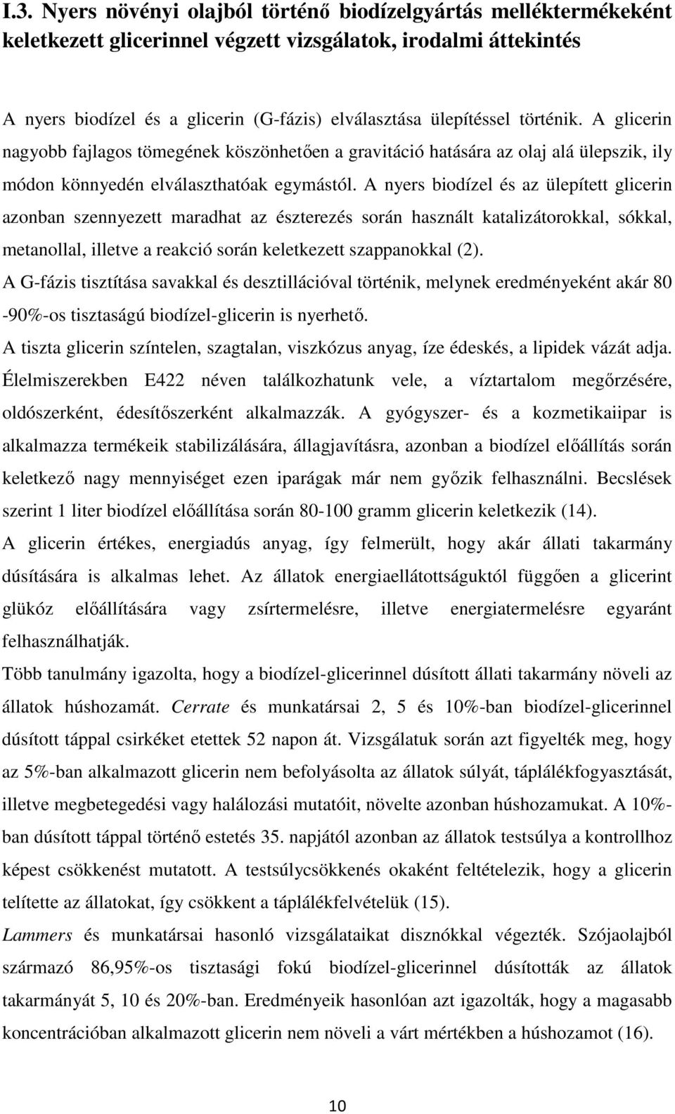 A nyers biodízel és az ülepített glicerin azonban szennyezett maradhat az észterezés során használt katalizátorokkal, sókkal, metanollal, illetve a reakció során keletkezett szappanokkal (2).