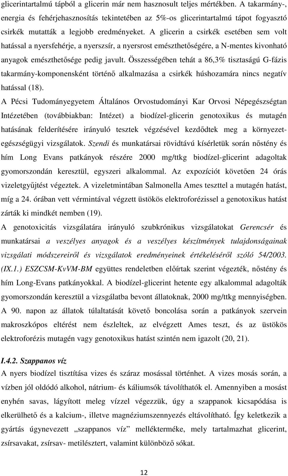 A glicerin a csirkék esetében sem volt hatással a nyersfehérje, a nyerszsír, a nyersrost emészthetőségére, a N-mentes kivonható anyagok emészthetősége pedig javult.