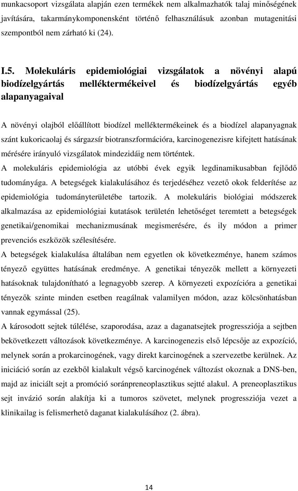 alapanyagnak szánt kukoricaolaj és sárgazsír biotranszformációra, karcinogenezisre kifejtett hatásának mérésére irányuló vizsgálatok mindezidáig nem történtek.