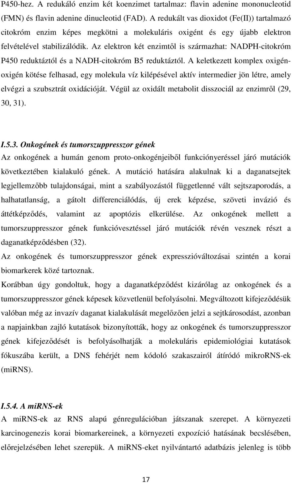 Az elektron két enzimtől is származhat: NADPH-citokróm P450 reduktáztól és a NADH-citokróm B5 reduktáztól.