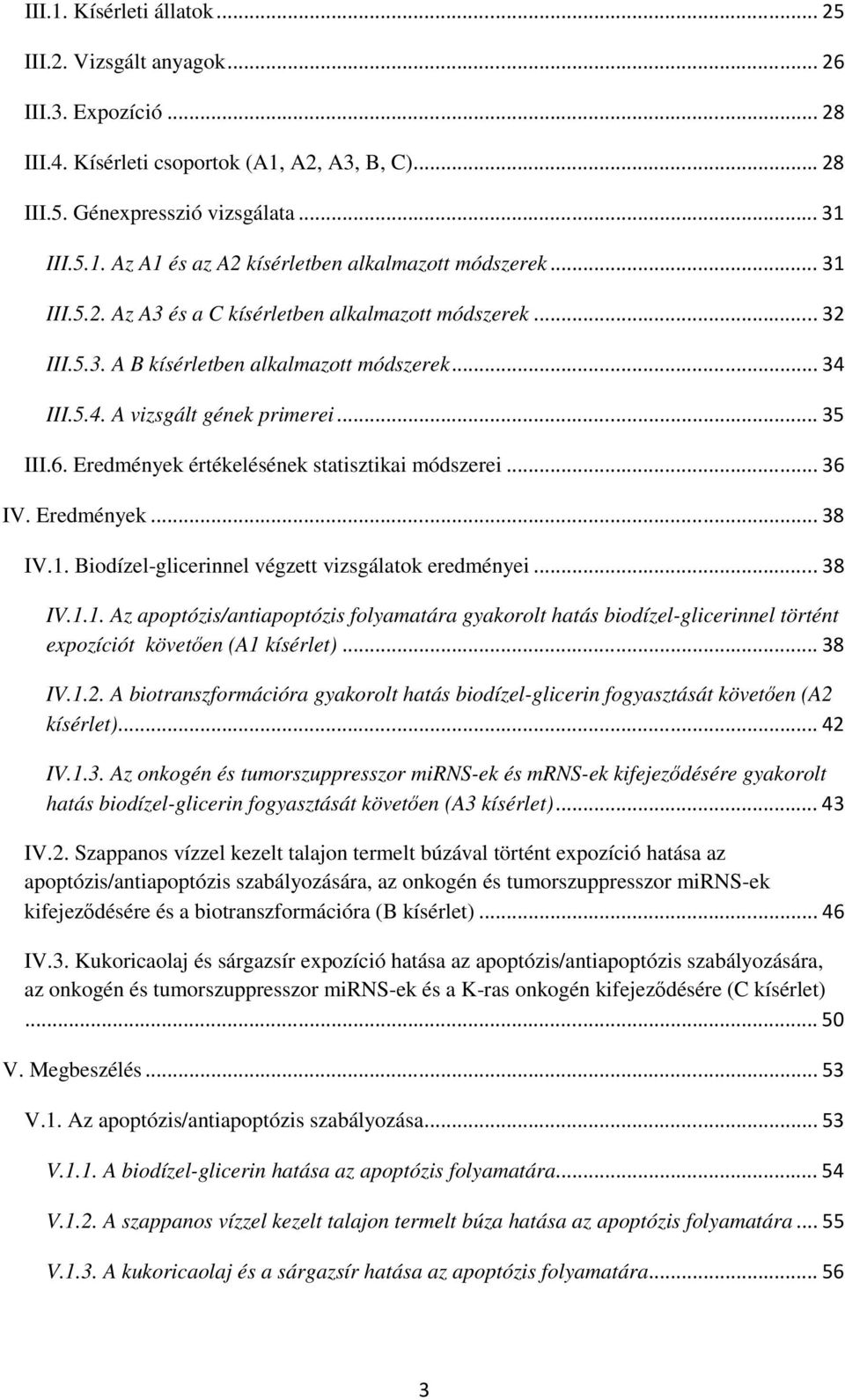 Eredmények értékelésének statisztikai módszerei... 36 IV. Eredmények... 38 IV.1. Biodízel-glicerinnel végzett vizsgálatok eredményei... 38 IV.1.1. Az apoptózis/antiapoptózis folyamatára gyakorolt hatás biodízel-glicerinnel történt expozíciót követően (A1 kísérlet).