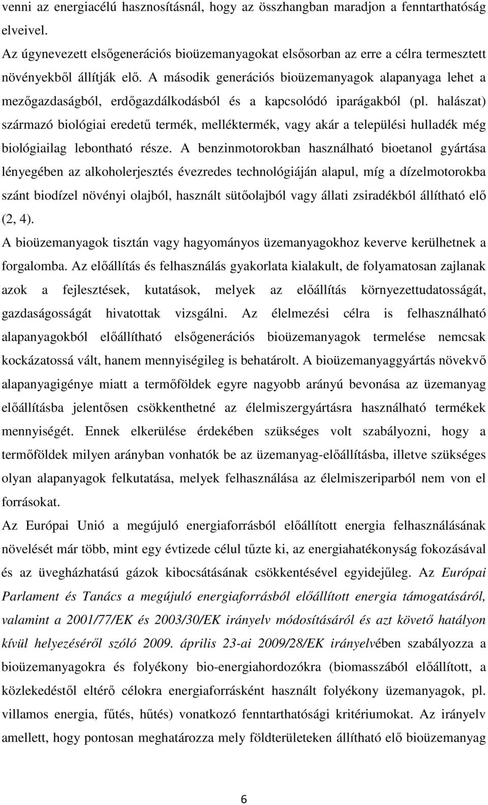 A második generációs bioüzemanyagok alapanyaga lehet a mezőgazdaságból, erdőgazdálkodásból és a kapcsolódó iparágakból (pl.