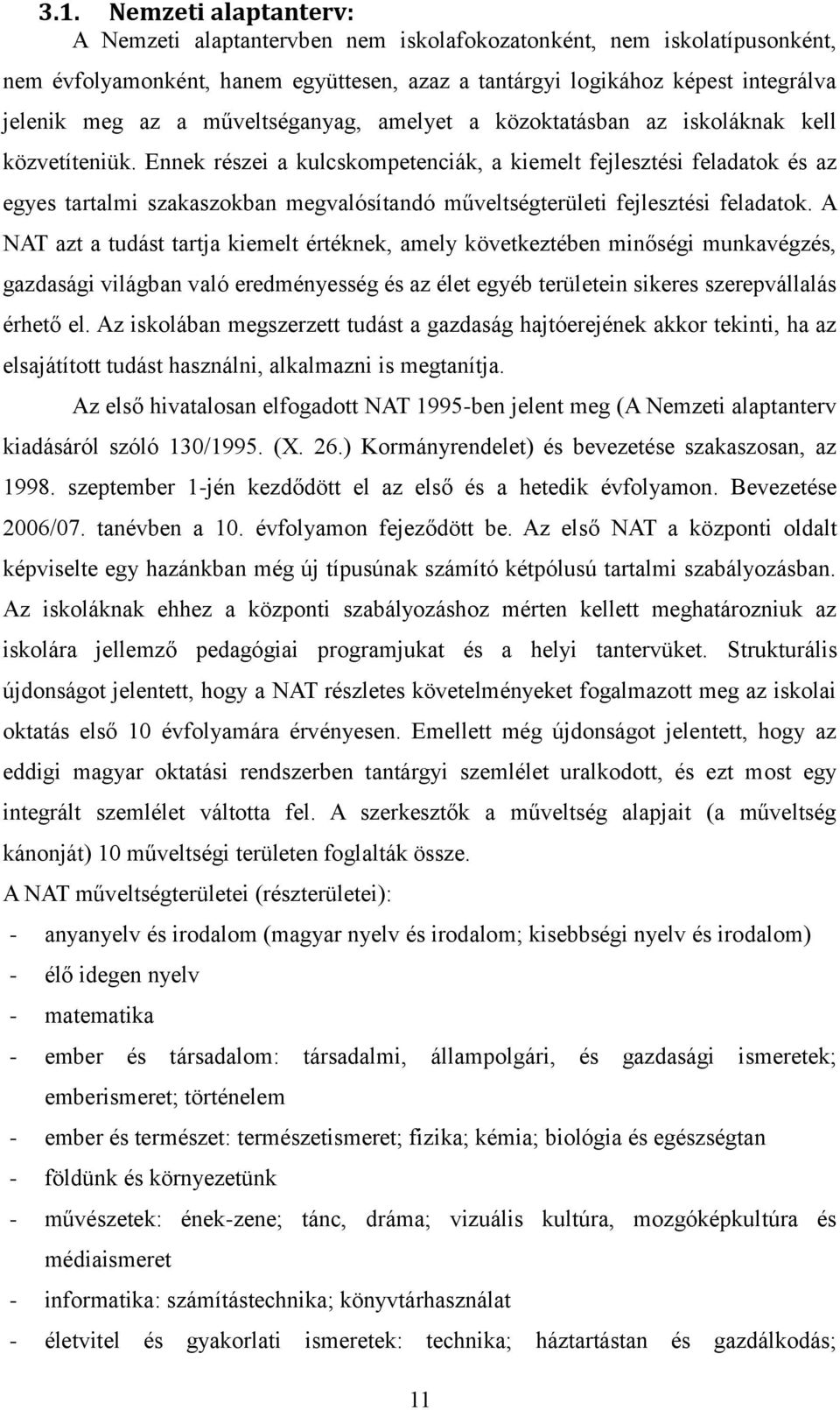 Ennek részei a kulcskompetenciák, a kiemelt fejlesztési feladatok és az egyes tartalmi szakaszokban megvalósítandó műveltségterületi fejlesztési feladatok.