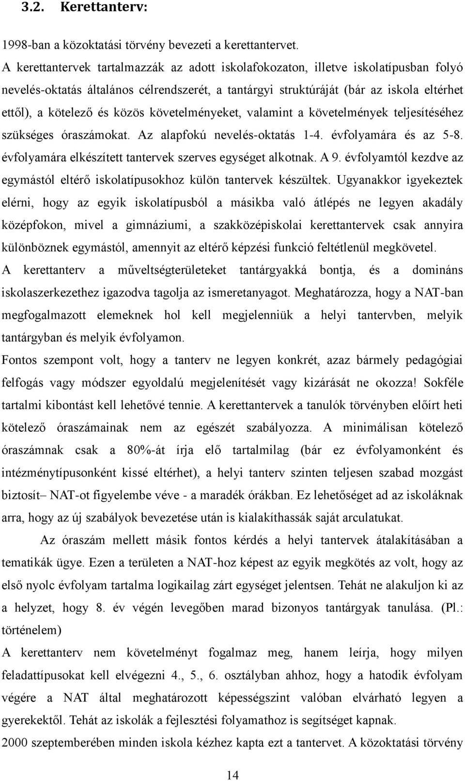 közös követelményeket, valamint a követelmények teljesítéséhez szükséges óraszámokat. Az alapfokú nevelés-oktatás 1-4. évfolyamára és az 5-8.