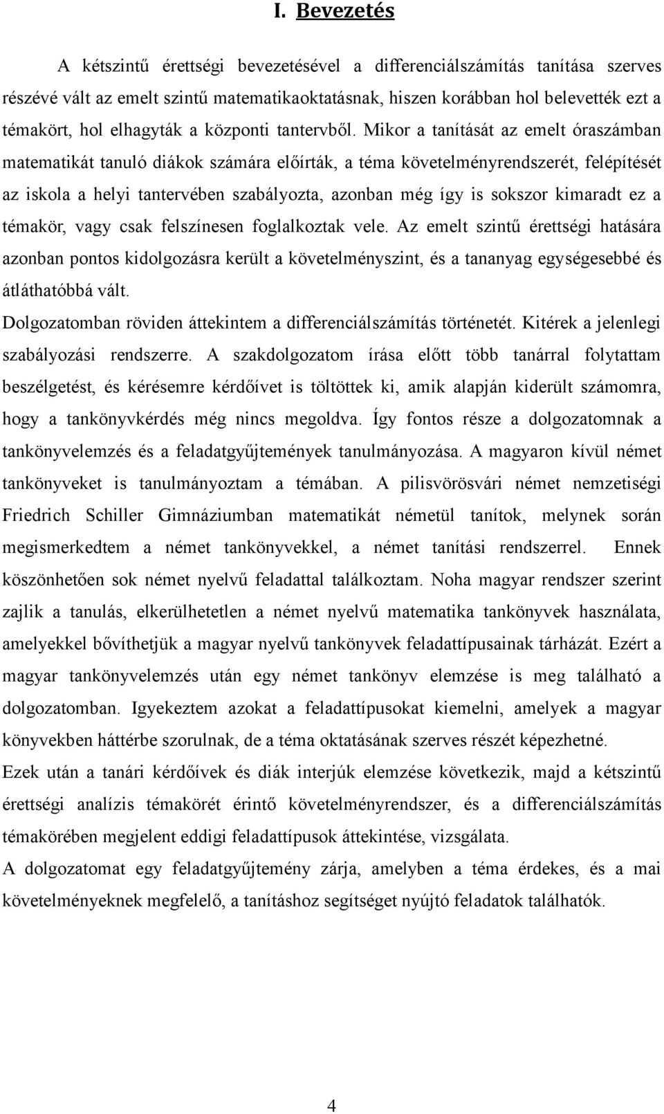 Mikor a tanítását az emelt óraszámban matematikát tanuló diákok számára előírták, a téma követelményrendszerét, felépítését az iskola a helyi tantervében szabályozta, azonban még így is sokszor