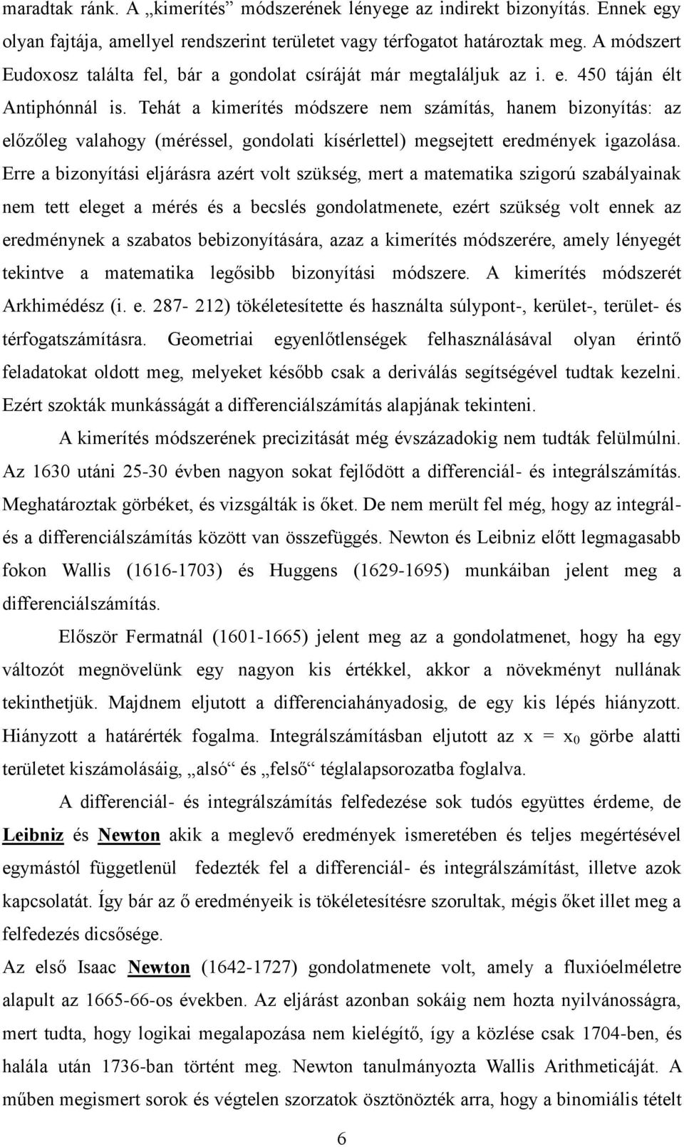 Tehát a kimerítés módszere nem számítás, hanem bizonyítás: az előzőleg valahogy (méréssel, gondolati kísérlettel) megsejtett eredmények igazolása.