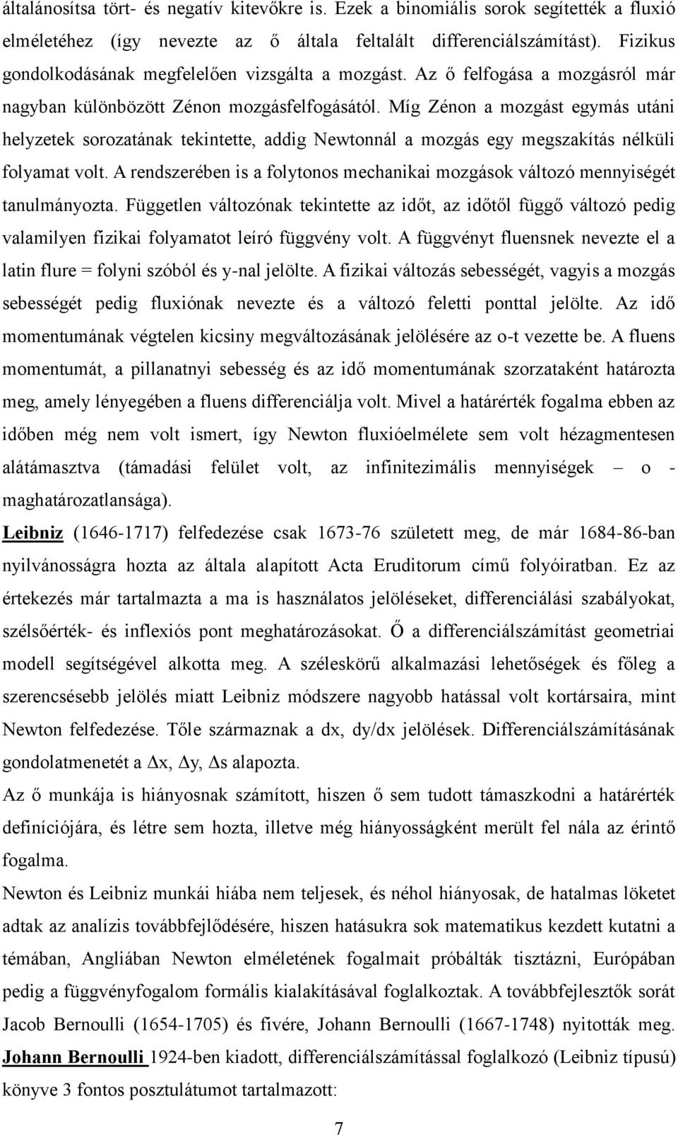 Míg Zénon a mozgást egymás utáni helyzetek sorozatának tekintette, addig Newtonnál a mozgás egy megszakítás nélküli folyamat volt.