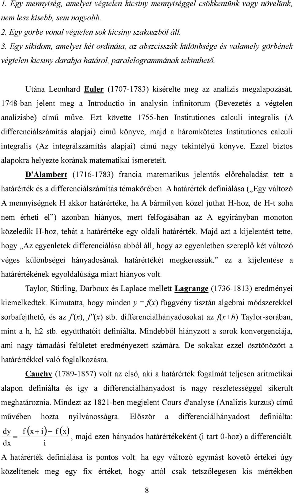 Utána Leonhard Euler (1707-1783) kísérelte meg az analízis megalapozását. 1748-ban jelent meg a Introductio in analysin infinitorum (Bevezetés a végtelen analízisbe) című műve.