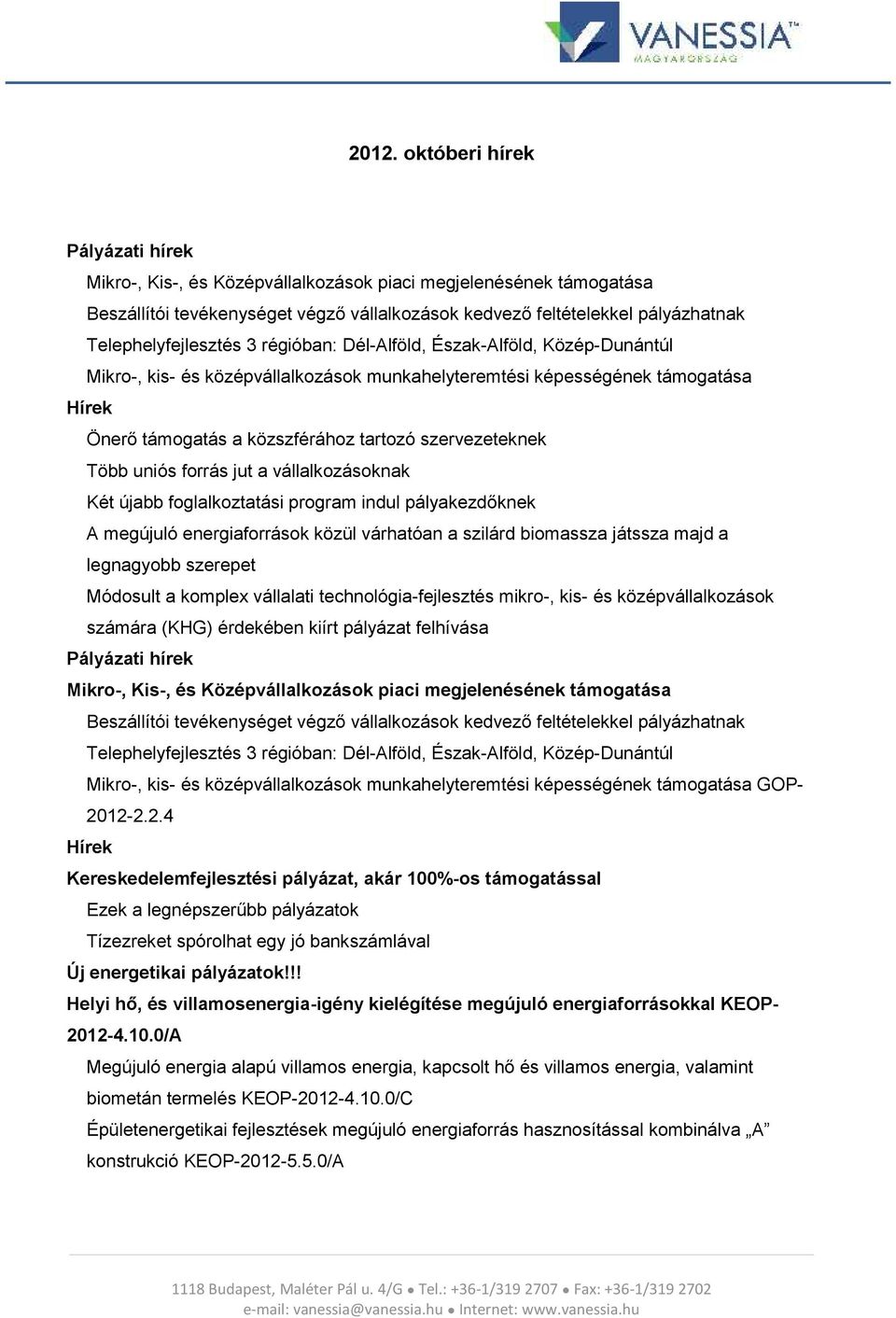 szervezeteknek Több uniós forrás jut a vállalkozásoknak Két újabb foglalkoztatási program indul pályakezdőknek A megújuló energiaforrások közül várhatóan a szilárd biomassza játssza majd a legnagyobb