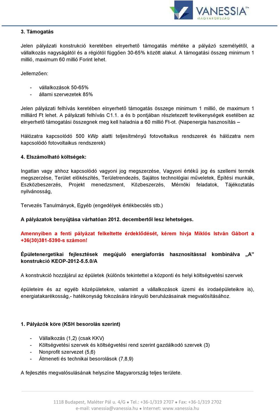 Jellemzően: - vállalkozások 50-65% - állami szervezetek 85% Jelen pályázati felhívás keretében elnyerhető támogatás összege minimum 1 