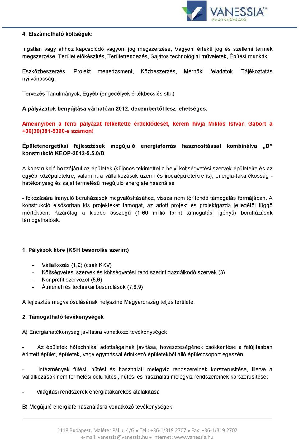 ) A pályázatok benyújtása várhatóan 2012. decembertől lesz lehetséges. Amennyiben a fenti pályázat felkeltette érdeklődését, kérem hívja Miklós István Gábort a +36(30)381-5390-s számon!