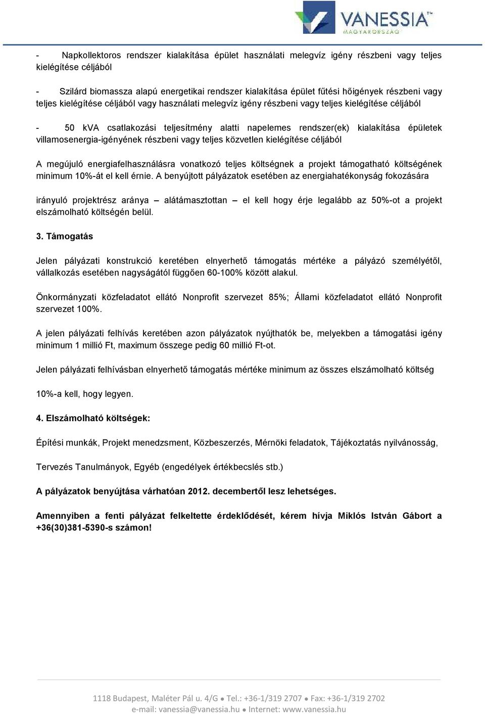 épületek villamosenergia-igényének részbeni vagy teljes közvetlen kielégítése céljából A megújuló energiafelhasználásra vonatkozó teljes költségnek a projekt támogatható költségének minimum 10%-át el