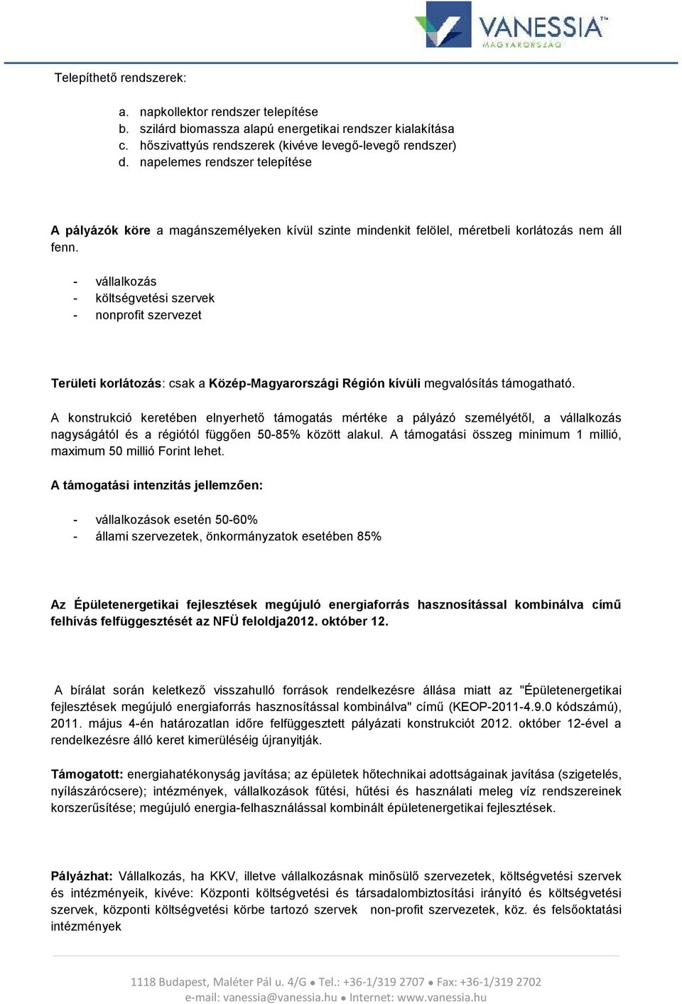 - vállalkozás - költségvetési szervek - nonprofit szervezet Területi korlátozás: csak a Közép-Magyarországi Régión kívüli megvalósítás támogatható.