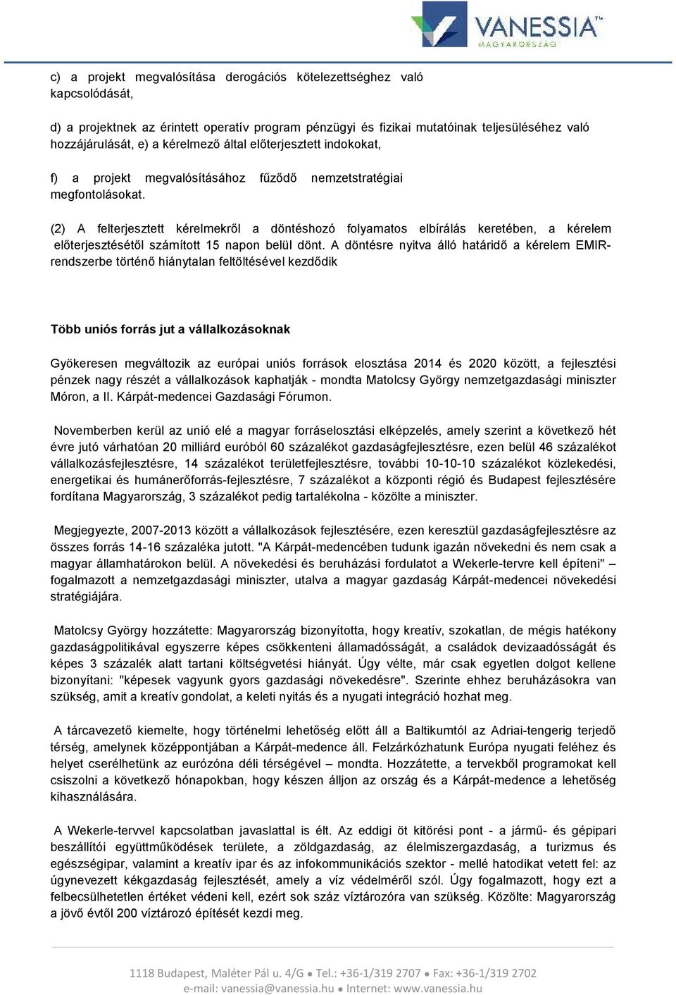 (2) A felterjesztett kérelmekről a döntéshozó folyamatos elbírálás keretében, a kérelem előterjesztésétől számított 15 napon belül dönt.