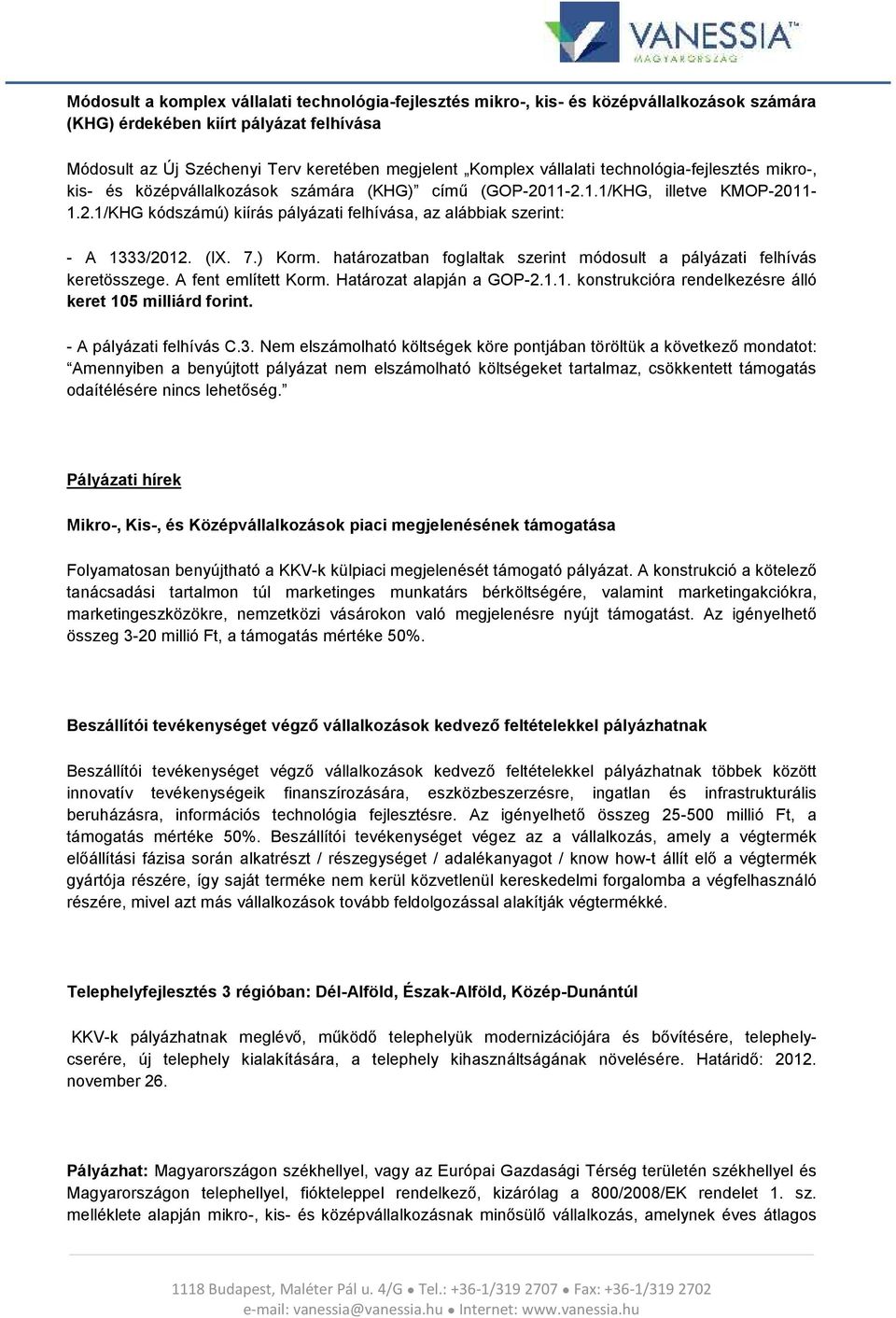 (IX. 7.) Korm. határozatban foglaltak szerint módosult a pályázati felhívás keretösszege. A fent említett Korm. Határozat alapján a GOP-2.1.1. konstrukcióra rendelkezésre álló keret 105 milliárd forint.