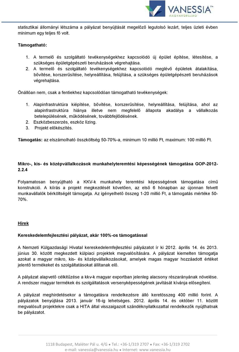 A termelő és szolgáltató tevékenységekhez kapcsolódó meglévő épületek átalakítása, bővítése, korszerűsítése, helyreállítása, felújítása, a szükséges épületgépészeti beruházások végrehajtása.