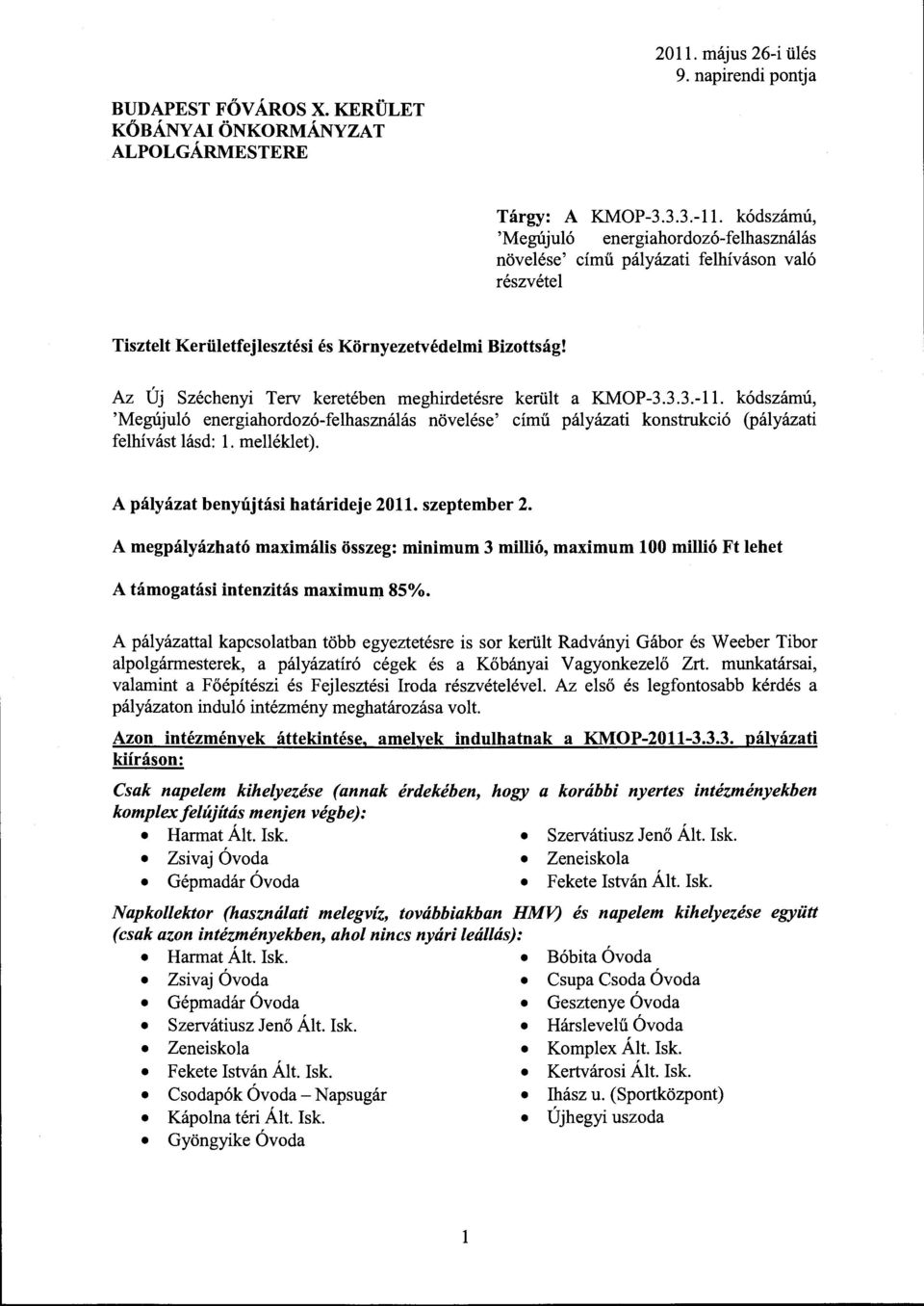 Az Új Széchenyi Terv keretében meghirdetésre került a MOP-3.3.3.-11. kódszámú, 'Megújuló energiahordozó-felhasználás növelése' című pályázati konstrukció (pályázati felhívást lásd: l. melléklet).